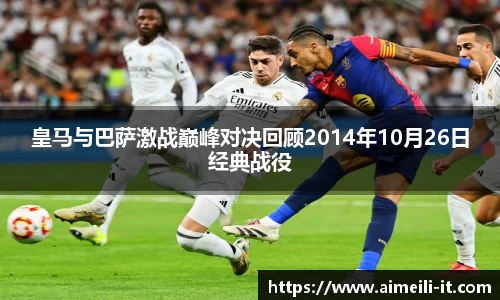 皇马与巴萨激战巅峰对决回顾2014年10月26日经典战役