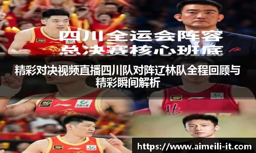 精彩对决视频直播四川队对阵辽林队全程回顾与精彩瞬间解析